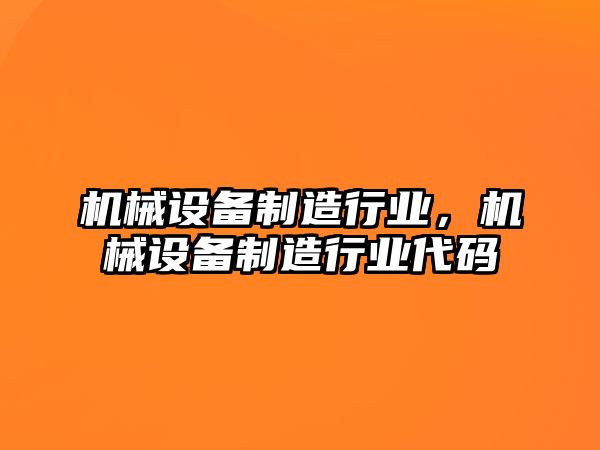 機械設備制造行業(yè)，機械設備制造行業(yè)代碼