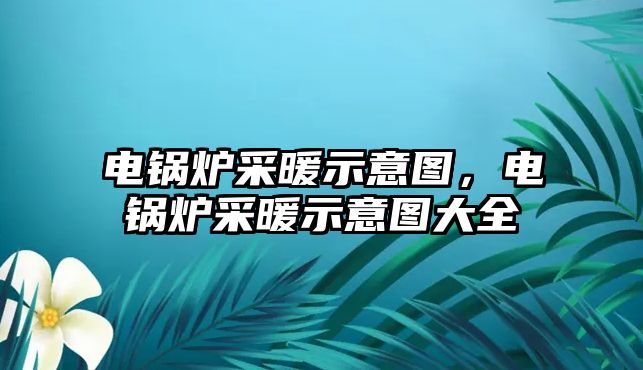 電鍋爐采暖示意圖，電鍋爐采暖示意圖大全