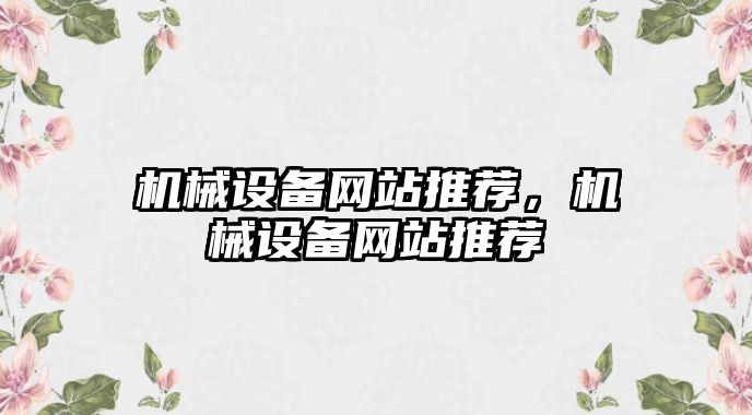 機械設備網(wǎng)站推薦，機械設備網(wǎng)站推薦