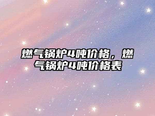 燃?xì)忮仩t4噸價(jià)格，燃?xì)忮仩t4噸價(jià)格表