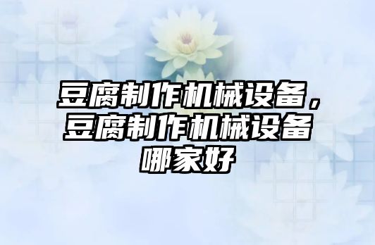 豆腐制作機械設備，豆腐制作機械設備哪家好