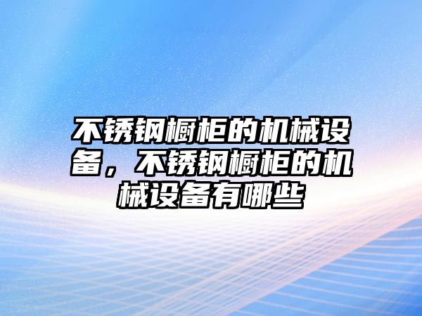 不銹鋼櫥柜的機械設備，不銹鋼櫥柜的機械設備有哪些