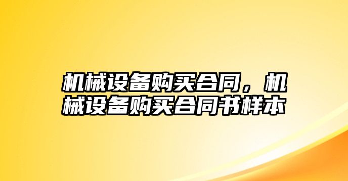 機械設備購買合同，機械設備購買合同書樣本