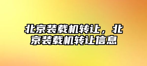 北京裝載機轉讓，北京裝載機轉讓信息