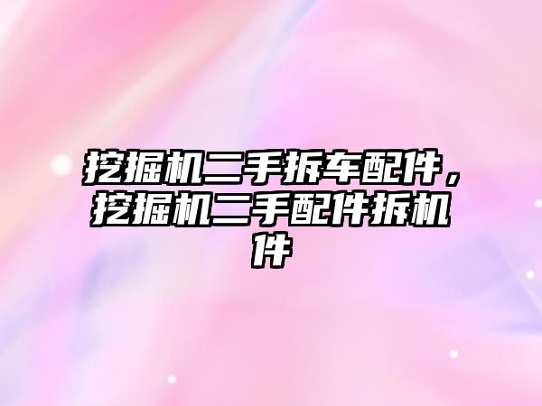 挖掘機二手拆車配件，挖掘機二手配件拆機件