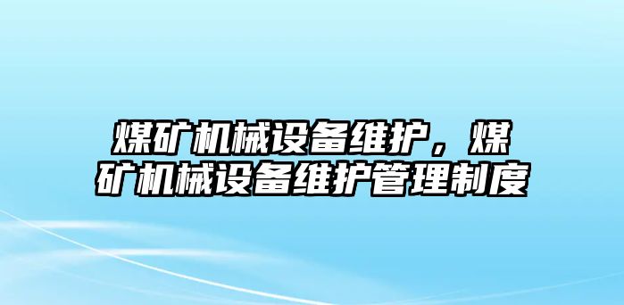 煤礦機械設備維護，煤礦機械設備維護管理制度