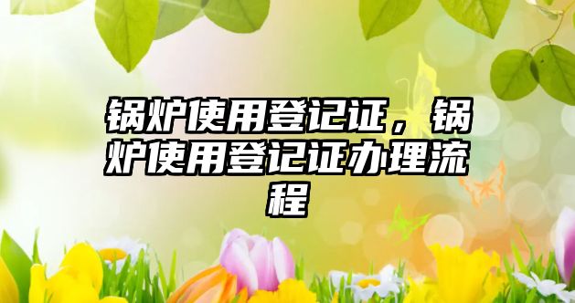 鍋爐使用登記證，鍋爐使用登記證辦理流程