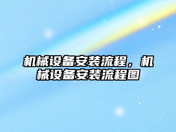 機械設備安裝流程，機械設備安裝流程圖