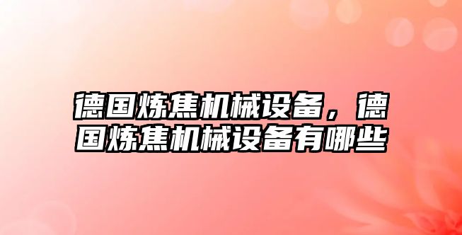 德國煉焦機械設(shè)備，德國煉焦機械設(shè)備有哪些