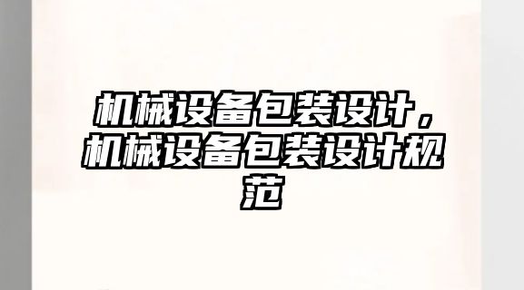 機械設(shè)備包裝設(shè)計，機械設(shè)備包裝設(shè)計規(guī)范