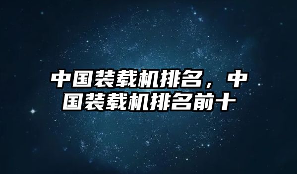 中國裝載機排名，中國裝載機排名前十