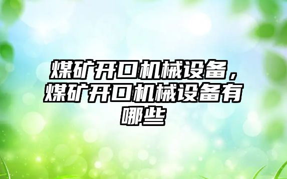 煤礦開口機械設(shè)備，煤礦開口機械設(shè)備有哪些