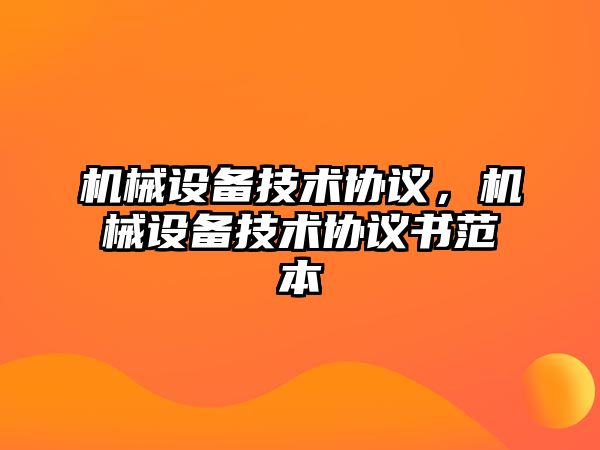 機械設備技術協議，機械設備技術協議書范本