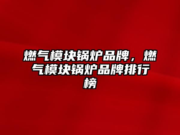 燃?xì)饽K鍋爐品牌，燃?xì)饽K鍋爐品牌排行榜