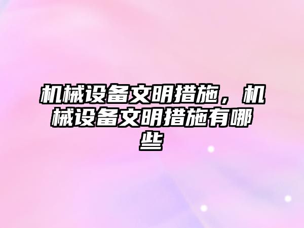 機械設(shè)備文明措施，機械設(shè)備文明措施有哪些