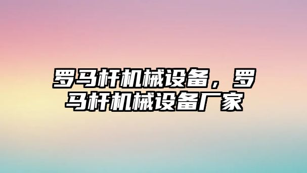 羅馬桿機械設備，羅馬桿機械設備廠家