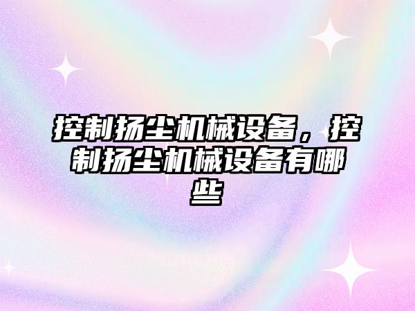 控制揚塵機械設備，控制揚塵機械設備有哪些