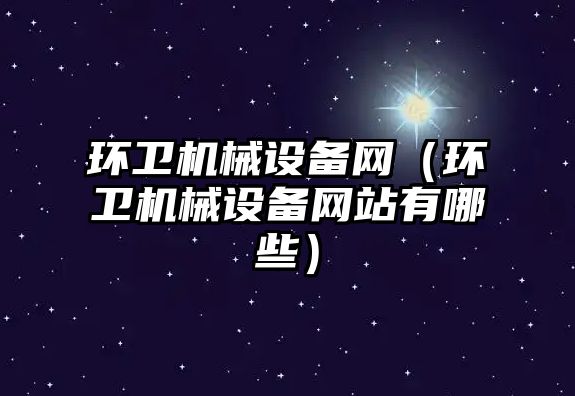 環衛機械設備網（環衛機械設備網站有哪些）