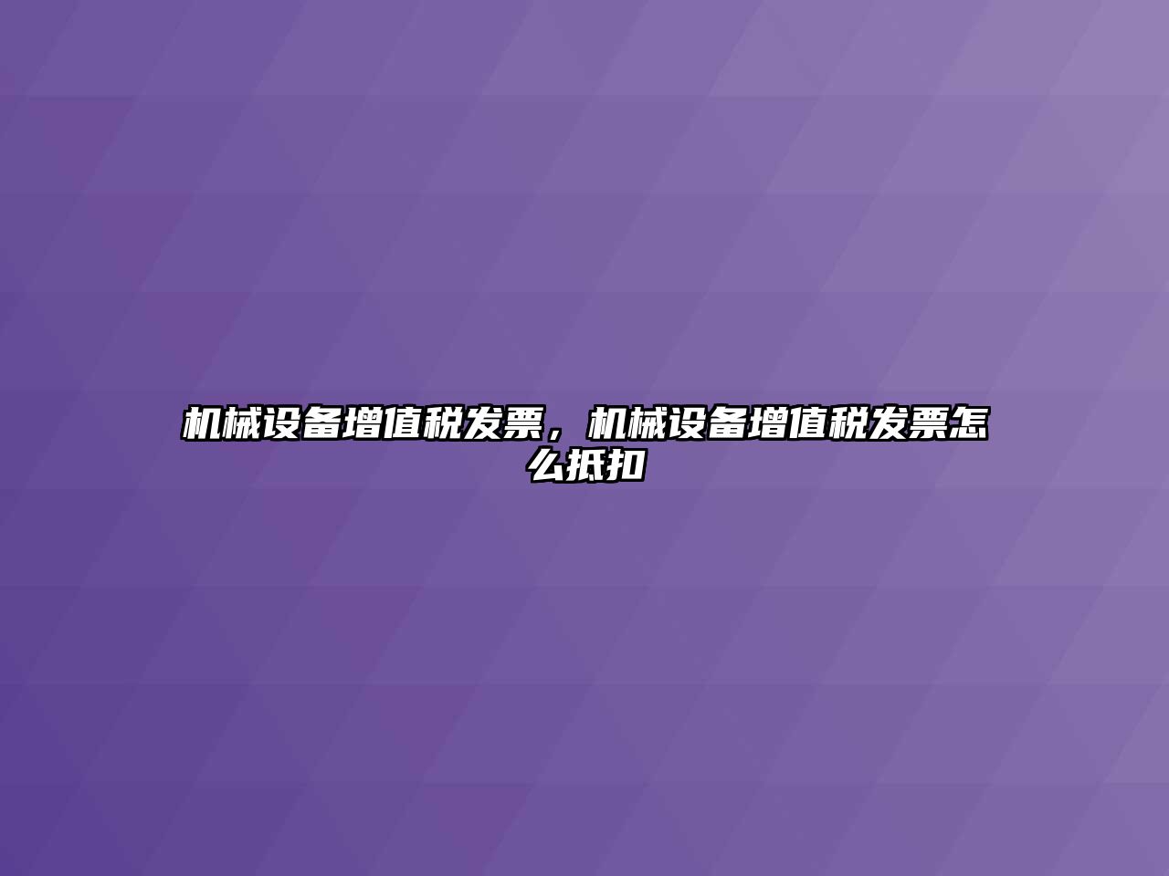 機械設備增值稅發票，機械設備增值稅發票怎么抵扣