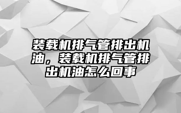 裝載機排氣管排出機油，裝載機排氣管排出機油怎么回事