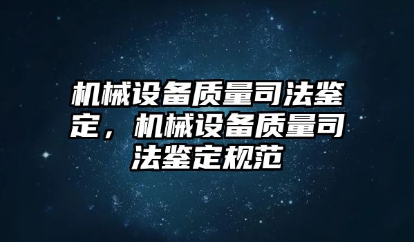 機械設備質量司法鑒定，機械設備質量司法鑒定規范