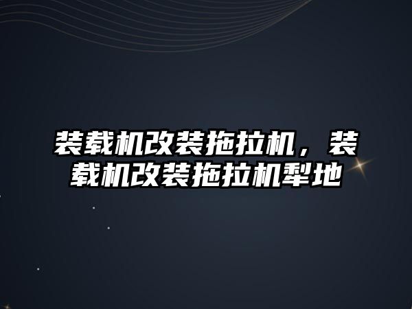 裝載機改裝拖拉機，裝載機改裝拖拉機犁地