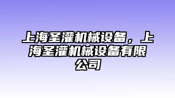 上海圣灌機械設備，上海圣灌機械設備有限公司