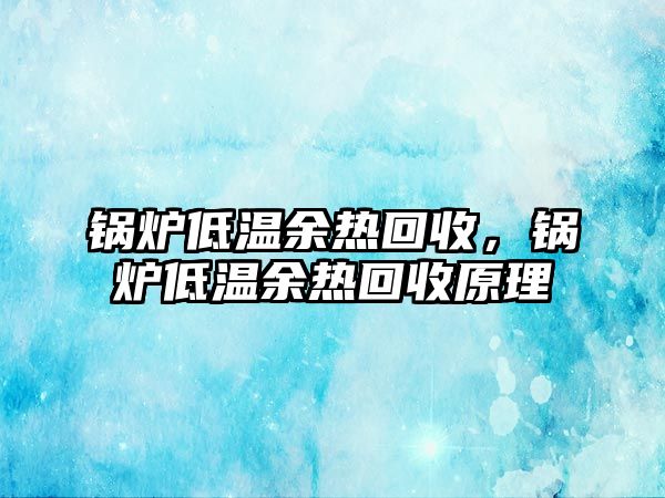 鍋爐低溫余熱回收，鍋爐低溫余熱回收原理