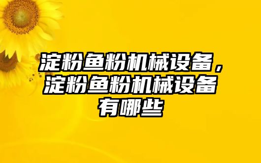 淀粉魚粉機械設(shè)備，淀粉魚粉機械設(shè)備有哪些