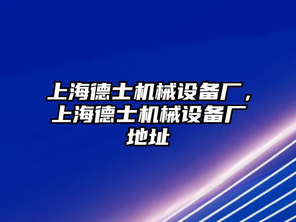 上海德士機(jī)械設(shè)備廠，上海德士機(jī)械設(shè)備廠地址