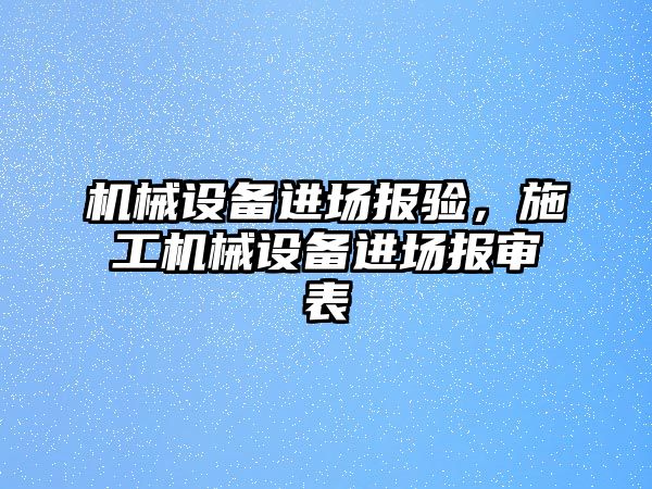 機械設備進場報驗，施工機械設備進場報審表