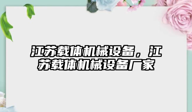 江蘇載體機械設備，江蘇載體機械設備廠家