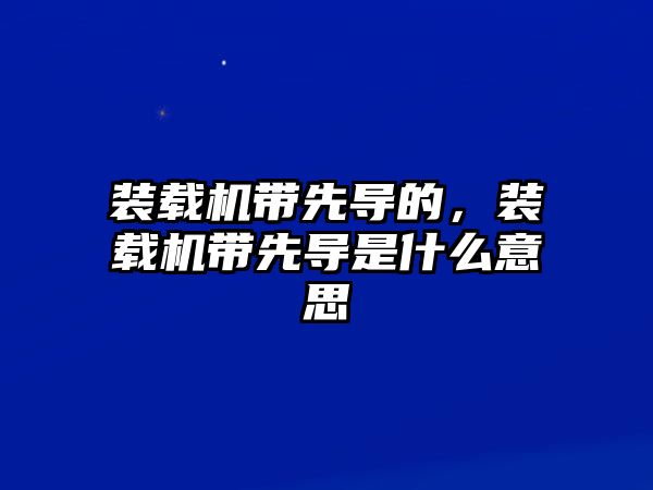 裝載機帶先導的，裝載機帶先導是什么意思