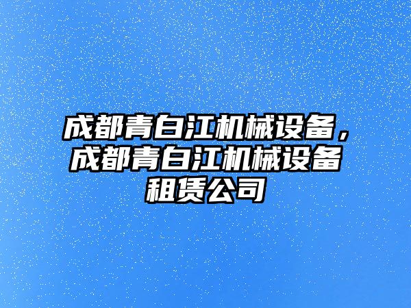 成都青白江機械設備，成都青白江機械設備租賃公司