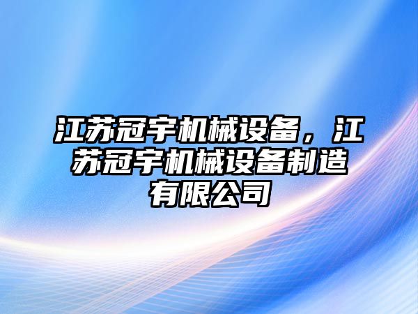 江蘇冠宇機械設備，江蘇冠宇機械設備制造有限公司