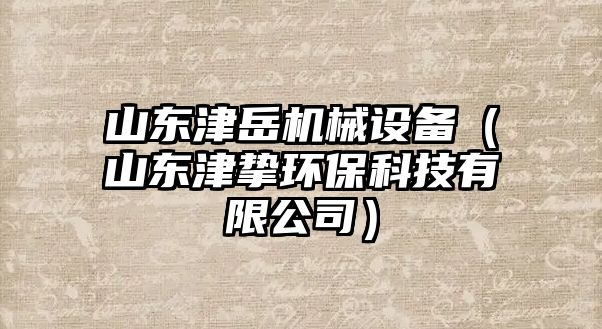 山東津岳機械設備（山東津摯環保科技有限公司）