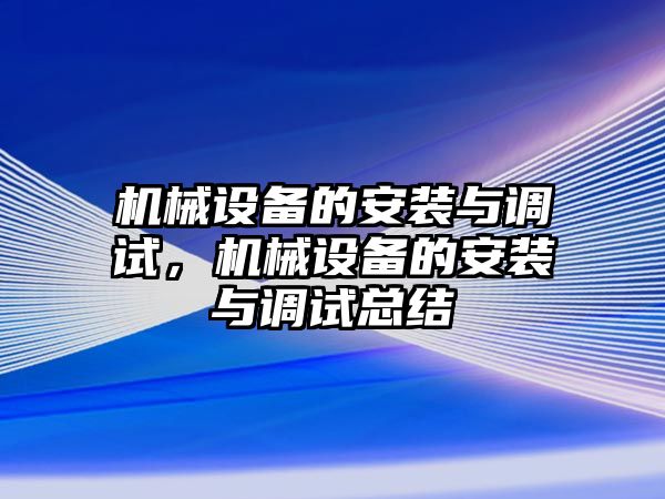 機械設備的安裝與調試，機械設備的安裝與調試總結