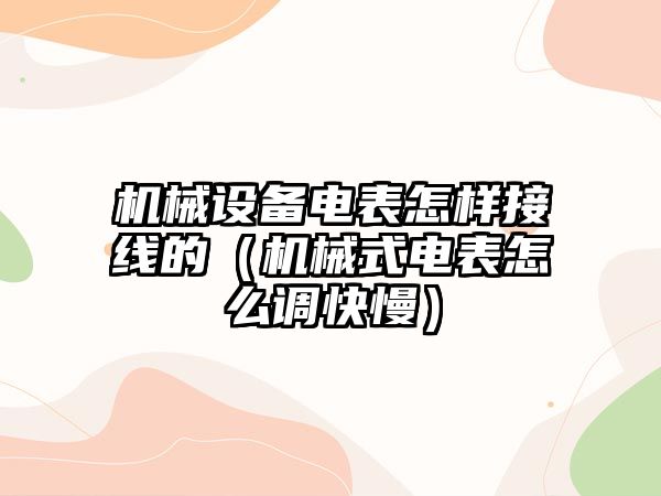 機械設備電表怎樣接線的（機械式電表怎么調快慢）