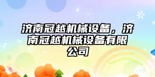 濟南冠越機械設備，濟南冠越機械設備有限公司