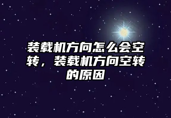 裝載機方向怎么會空轉，裝載機方向空轉的原因