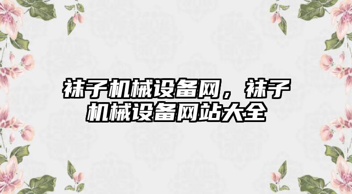 襪子機械設備網，襪子機械設備網站大全