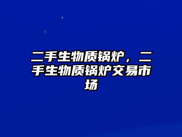 二手生物質鍋爐，二手生物質鍋爐交易市場