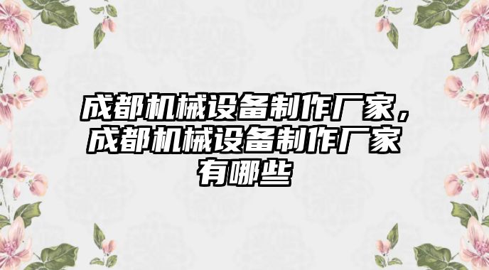 成都機械設備制作廠家，成都機械設備制作廠家有哪些