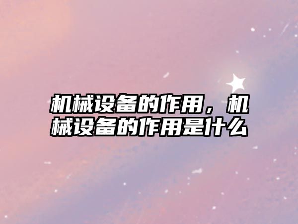 機械設備的作用，機械設備的作用是什么