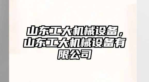 山東工大機械設(shè)備，山東工大機械設(shè)備有限公司