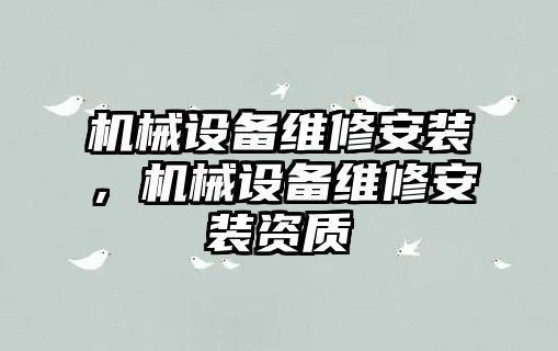 機械設備維修安裝，機械設備維修安裝資質