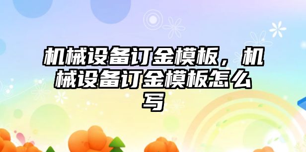 機械設備訂金模板，機械設備訂金模板怎么寫