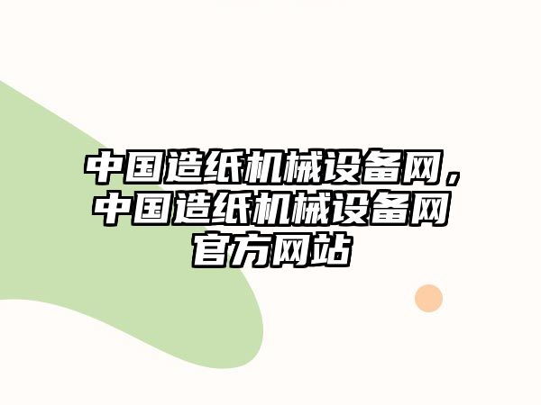 中國造紙機械設備網，中國造紙機械設備網官方網站