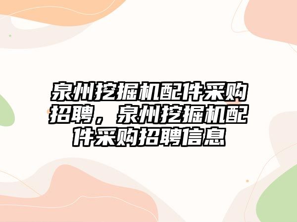 泉州挖掘機配件采購招聘，泉州挖掘機配件采購招聘信息