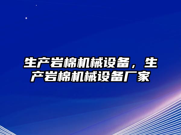 生產(chǎn)巖棉機械設(shè)備，生產(chǎn)巖棉機械設(shè)備廠家